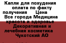 Капли для похудения ( оплата по факту получения ) › Цена ­ 990 - Все города Медицина, красота и здоровье » Декоративная и лечебная косметика   . Чукотский АО